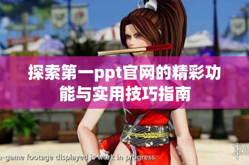 探索第一ppt官网的精彩功能与实用技巧指南