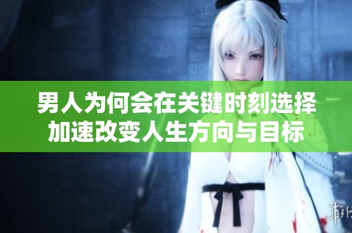 男人为何会在关键时刻选择加速改变人生方向与目标