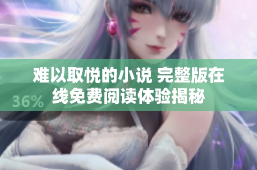 难以取悦的小说 完整版在线免费阅读体验揭秘