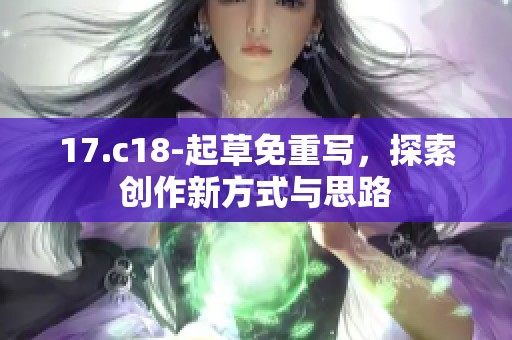 17.c18-起草免重写，探索创作新方式与思路