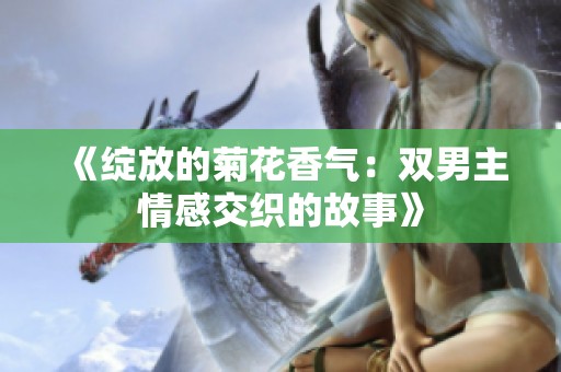 《绽放的菊花香气：双男主情感交织的故事》