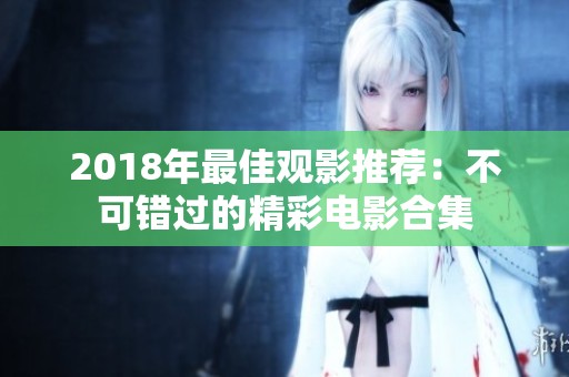 2018年最佳观影推荐：不可错过的精彩电影合集