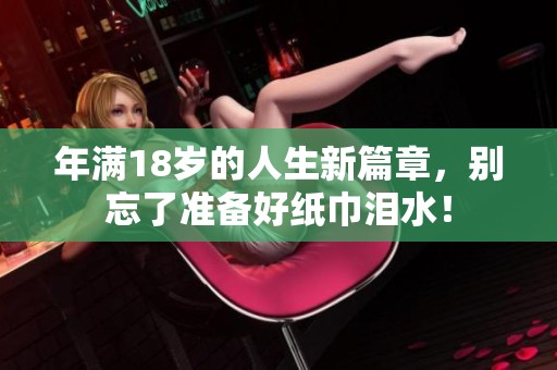 年满18岁的人生新篇章，别忘了准备好纸巾泪水！
