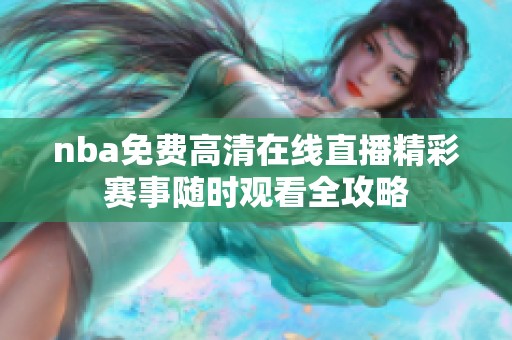 nba免费高清在线直播精彩赛事随时观看全攻略
