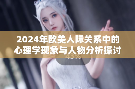 2024年欧美人际关系中的心理学现象与人物分析探讨