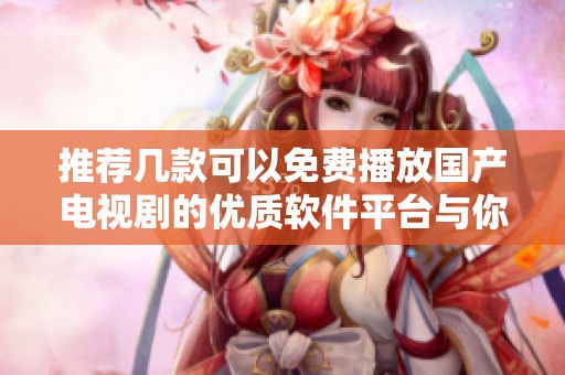 推荐几款可以免费播放国产电视剧的优质软件平台与你分享