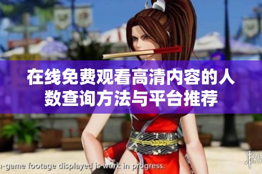 在线免费观看高清内容的人数查询方法与平台推荐