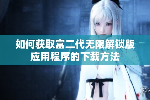 如何获取富二代无限解锁版应用程序的下载方法