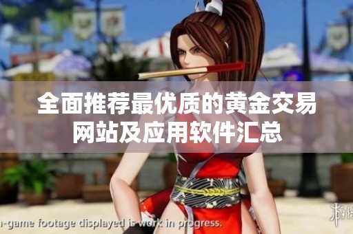 全面推荐最优质的黄金交易网站及应用软件汇总