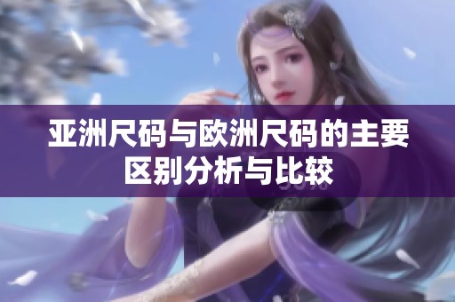 亚洲尺码与欧洲尺码的主要区别分析与比较
