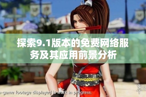 探索9.1版本的免费网络服务及其应用前景分析
