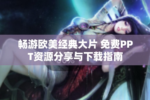 畅游欧美经典大片 免费PPT资源分享与下载指南