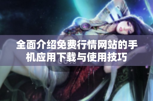 全面介绍免费行情网站的手机应用下载与使用技巧