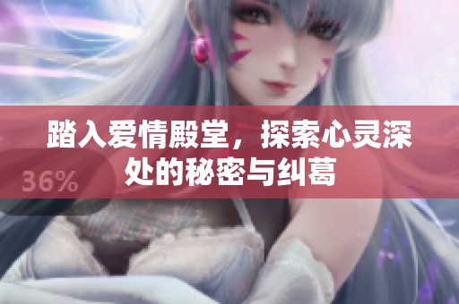 踏入爱情殿堂，探索心灵深处的秘密与纠葛