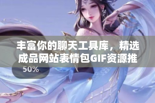 丰富你的聊天工具库，精选成品网站表情包GIF资源推荐