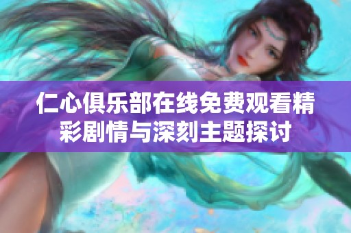 仁心俱乐部在线免费观看精彩剧情与深刻主题探讨