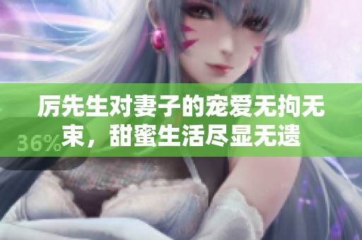 厉先生对妻子的宠爱无拘无束，甜蜜生活尽显无遗
