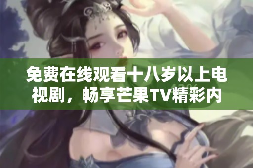 免费在线观看十八岁以上电视剧，畅享芒果TV精彩内容