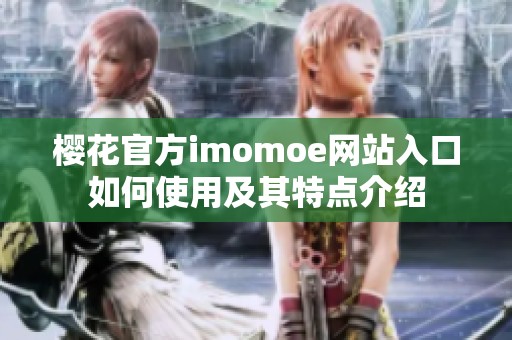 樱花官方imomoe网站入口如何使用及其特点介绍