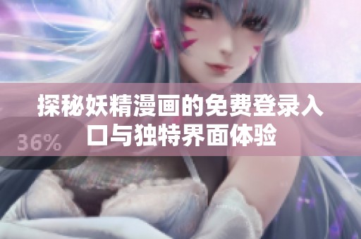 探秘妖精漫画的免费登录入口与独特界面体验