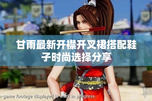 甘雨最新开襟开叉裙搭配鞋子时尚选择分享