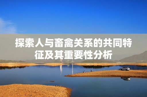 探索人与畜禽关系的共同特征及其重要性分析