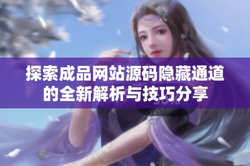 探索成品网站源码隐藏通道的全新解析与技巧分享