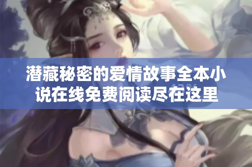 潜藏秘密的爱情故事全本小说在线免费阅读尽在这里