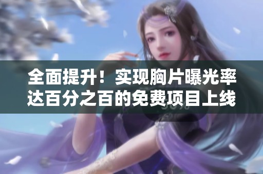 全面提升！实现胸片曝光率达百分之百的免费项目上线