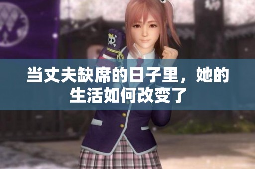 当丈夫缺席的日子里，她的生活如何改变了