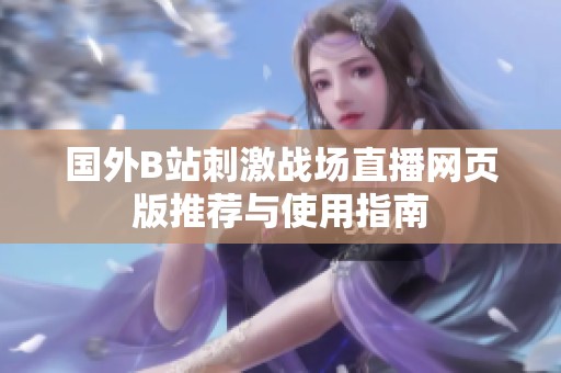 国外B站刺激战场直播网页版推荐与使用指南