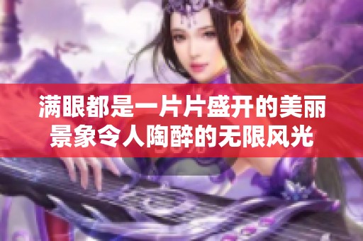满眼都是一片片盛开的美丽景象令人陶醉的无限风光