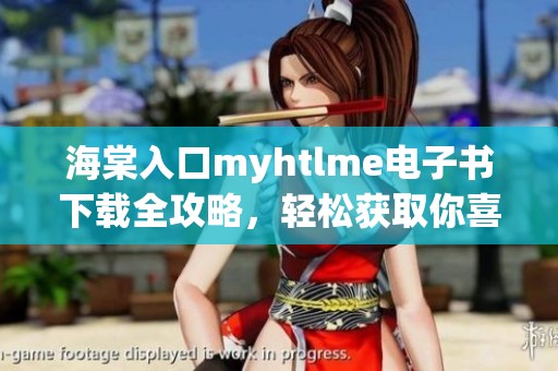 海棠入口myhtlme电子书下载全攻略，轻松获取你喜欢的内容