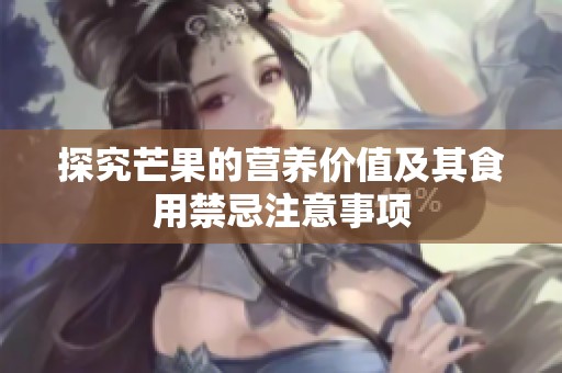 探究芒果的营养价值及其食用禁忌注意事项