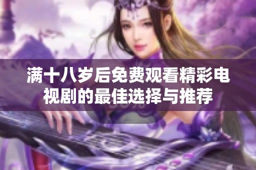 满十八岁后免费观看精彩电视剧的最佳选择与推荐