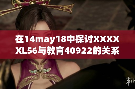 在14may18中探讨XXXXXL56与教育40922的关系与发展