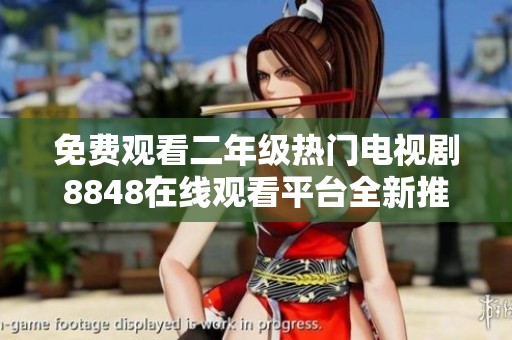 免费观看二年级热门电视剧8848在线观看平台全新推荐