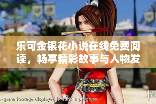 乐可金银花小说在线免费阅读，畅享精彩故事与人物发展