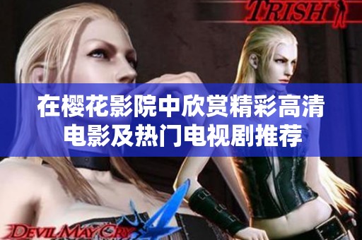 在樱花影院中欣赏精彩高清电影及热门电视剧推荐