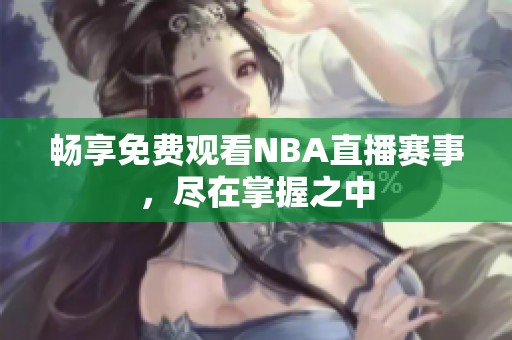 畅享免费观看NBA直播赛事，尽在掌握之中