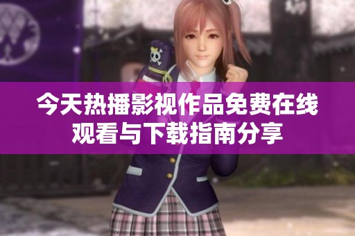 今天热播影视作品免费在线观看与下载指南分享