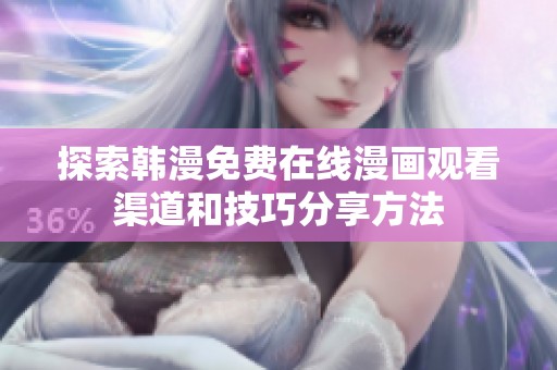 探索韩漫免费在线漫画观看渠道和技巧分享方法