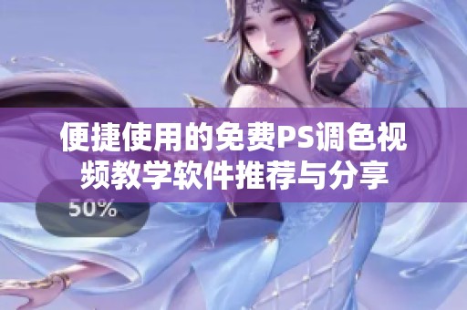 便捷使用的免费PS调色视频教学软件推荐与分享