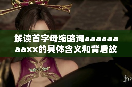 解读首字母缩略词aaaaaaaaxx的具体含义和背后故事