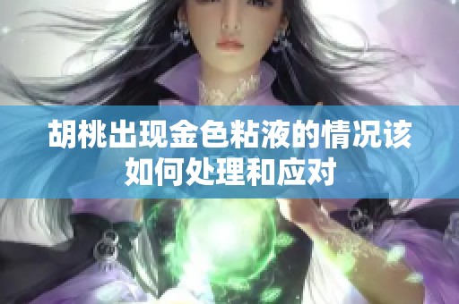胡桃出现金色粘液的情况该如何处理和应对