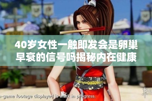 40岁女性一触即发会是卵巢早衰的信号吗揭秘内在健康问题