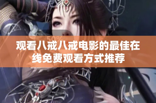 观看八戒八戒电影的最佳在线免费观看方式推荐
