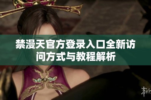 禁漫天官方登录入口全新访问方式与教程解析