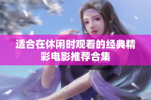 适合在休闲时观看的经典精彩电影推荐合集