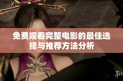 免费观看完整电影的最佳选择与推荐方法分析